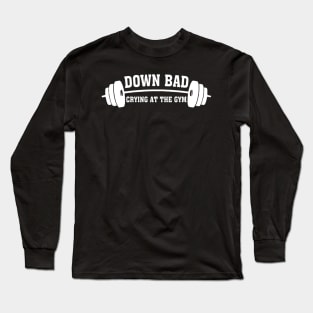 Down Bad Crying At The Gym Long Sleeve T-Shirt